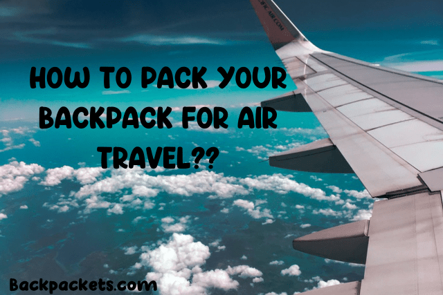 How to pack your backpack for air travel